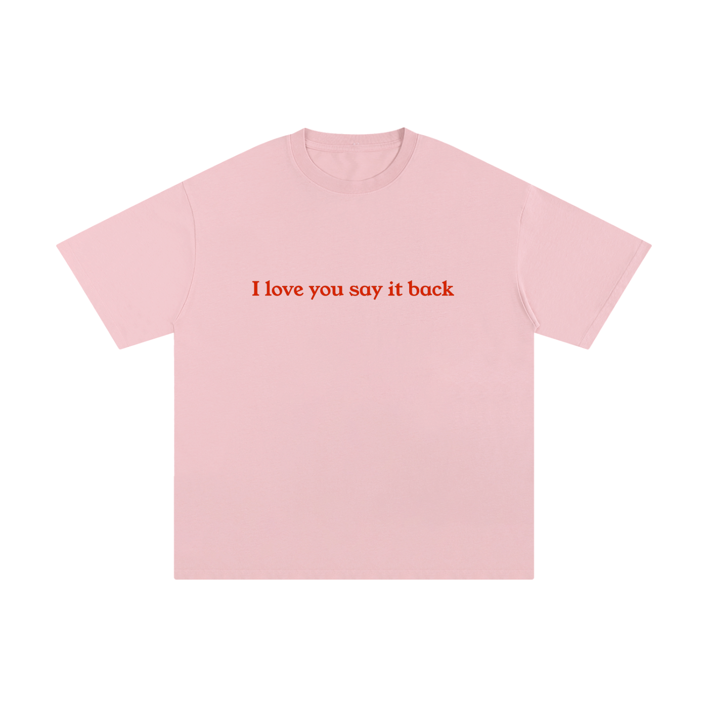 "I Love You Say It Back" Unisex Pure Cotton T-Shirt