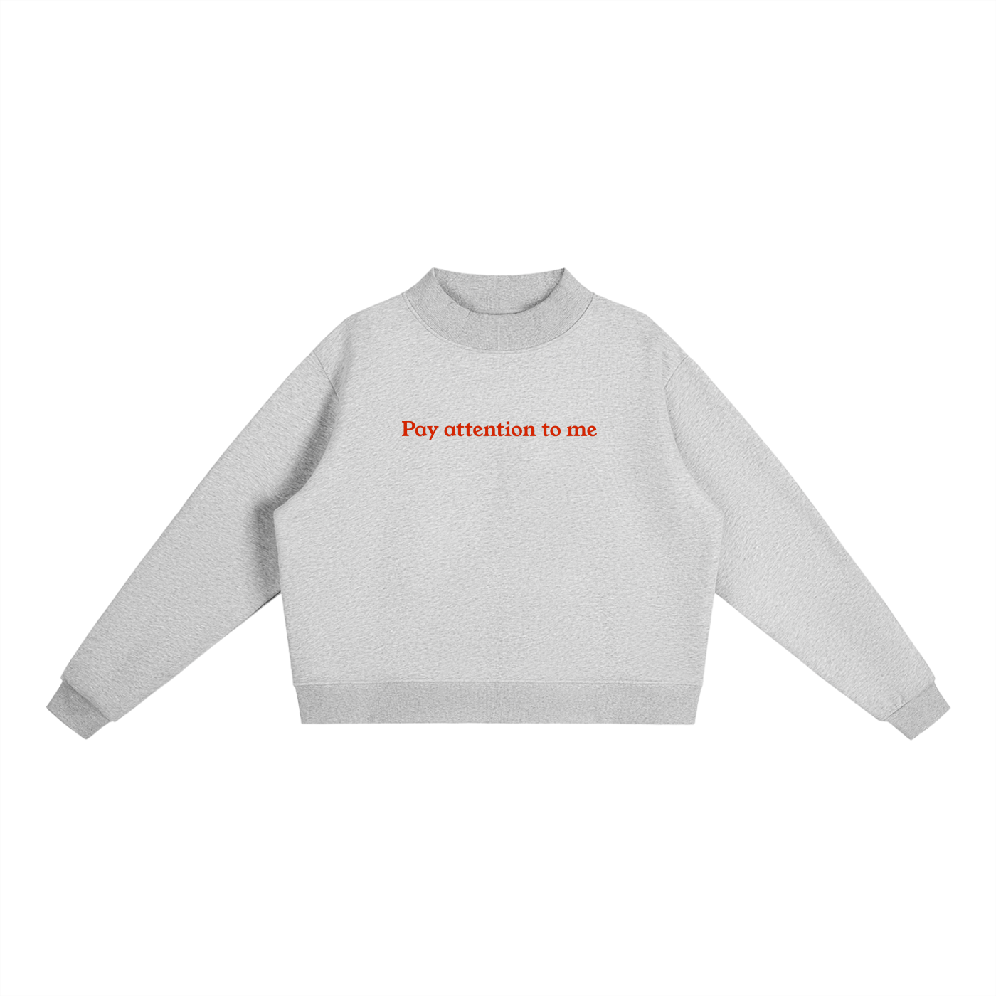 "Pay Attention To Me" Essential Fleece Mock-Neck Crew Sweatshirt