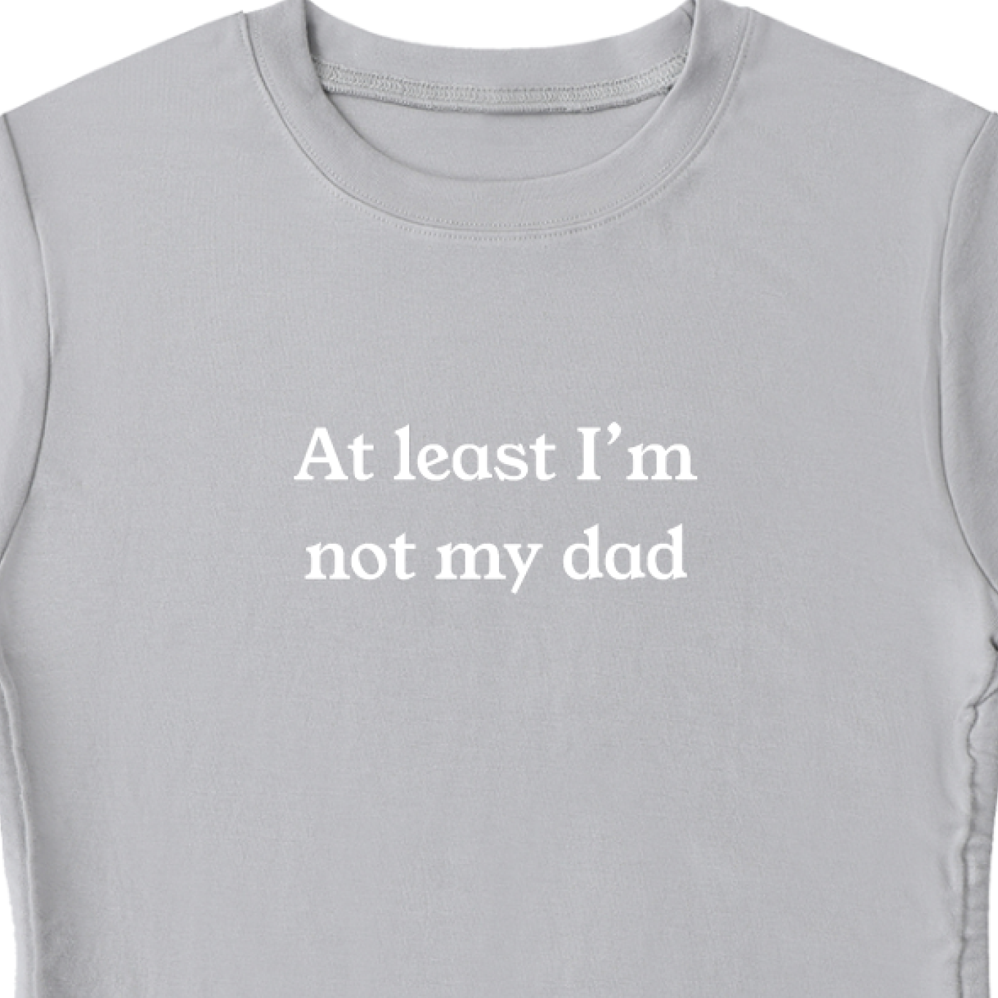 "At Least I'm Not My Dad" Drawstring Babydoll Tee