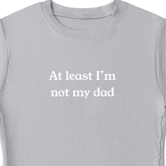 "At Least I'm Not My Dad" Drawstring Babydoll Tee