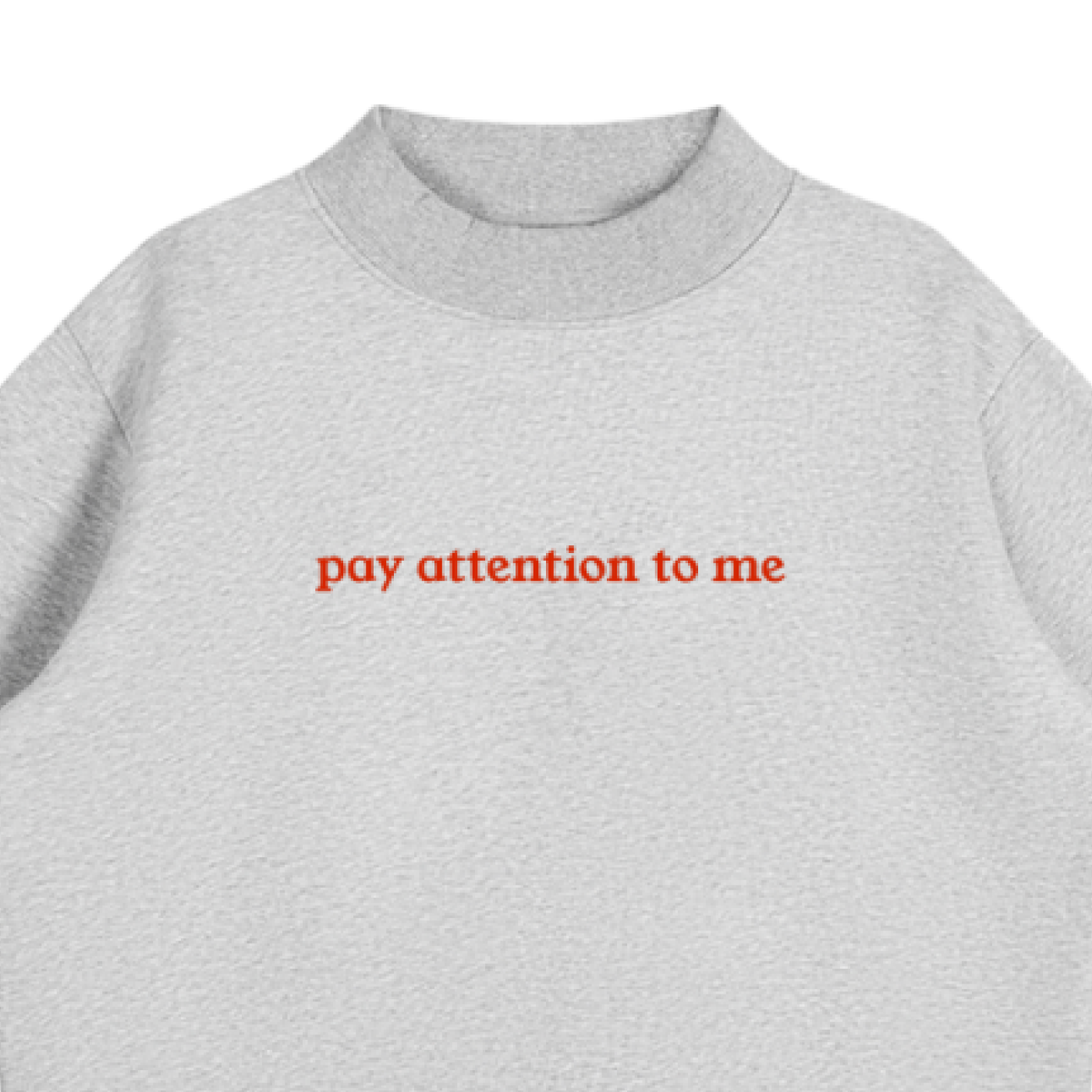 "Pay Attention To Me" Essential Fleece Mock-Neck Crew Sweatshirt