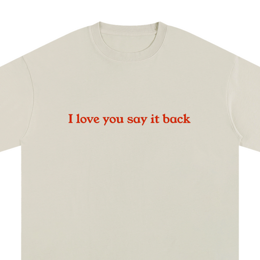 "I Love You Say It Back" Unisex Pure Cotton T-Shirt
