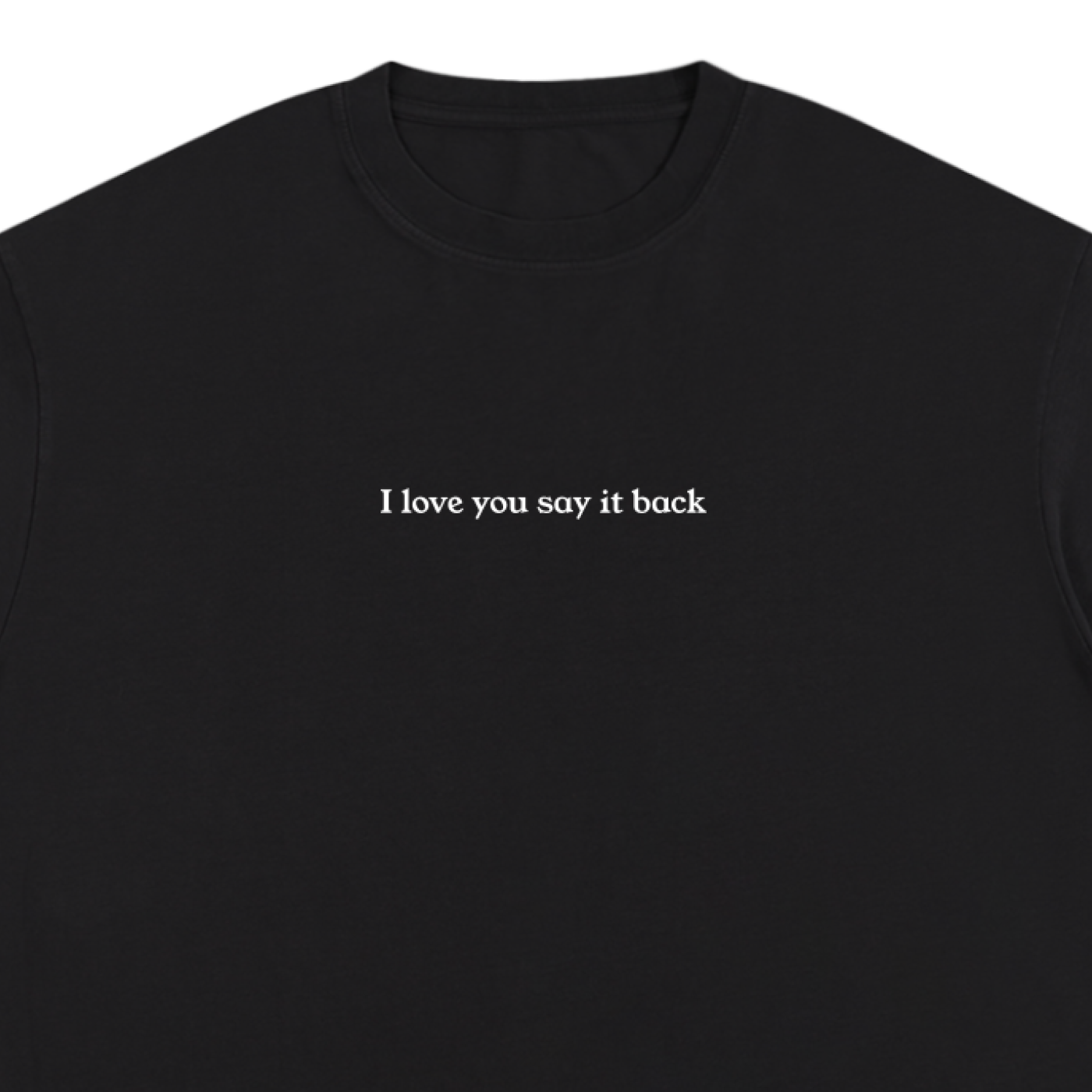"I Love You Say It Back" Unisex Pure Cotton T-Shirt