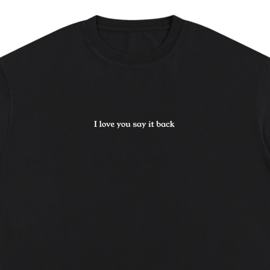 "I Love You Say It Back" Unisex Pure Cotton T-Shirt
