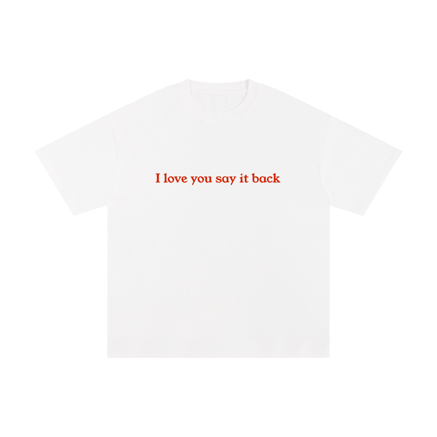 "I Love You Say It Back" Unisex Pure Cotton T-Shirt